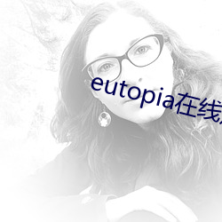 eutopia在线(線)观看播放(放)