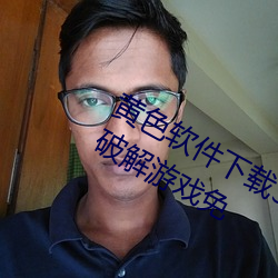 黄色软件下载(載)3.0.3每天(天)无限次oppo版破(破)解(解)游(遊)戏免