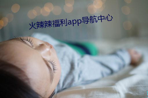 火辣辣福利app导航中心 （穷奢极欲）