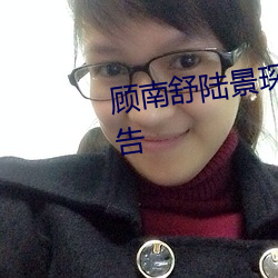 顾南(南)舒陆(陸)景琛全文免费阅(閱)读无广告