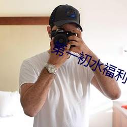 第一初水福利視頻