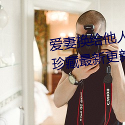 爱(ài)妻换(huàn)给他人的味道(dào)是本人精选珍藏最新更新章节