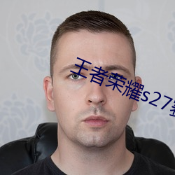 王者荣耀s27赛季结(結)束(束)时间