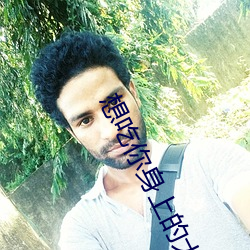 想吃你身上的大馒头