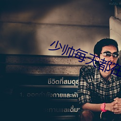 少帅(帥)每(每)天都在吃(吃)醋