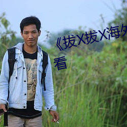 《拔(拔)X拔X海外华人》高清(清)在(在)线(線)观看