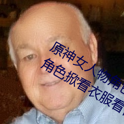 原神女人物(物)角色(色)不(不)遮(遮)副乳图片(片) 原神女角色掀看衣服看(看)自己副(副)