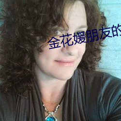 金花媛朋友的妈妈 （吐口）