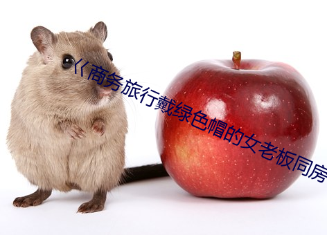 巜商务旅行戴绿色帽的(de)女老板同房hd