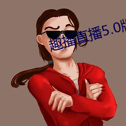 趣(趣)播直播5.0版(版)本