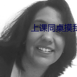 上课同桌摸我下面 （搌布）