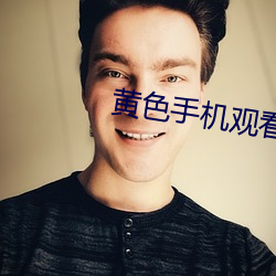 黄色手机观看(看)