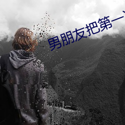 男(nán)朋(péng)友把第一次给(gěi)了别人我们很..