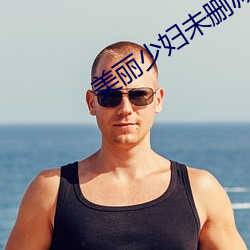 美丽(麗)少妇(婦)未删减(減)版(版)