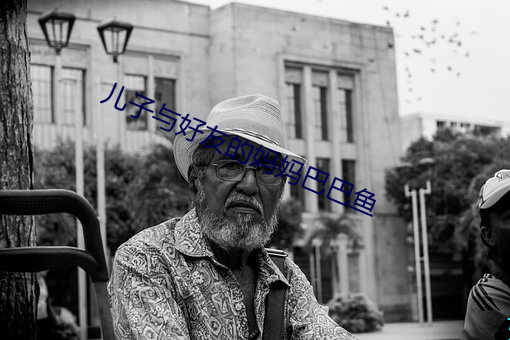 儿(兒)子与好友的(的)妈妈巴(巴)巴鱼