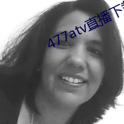 477atv直(直)播(播)下载(載)地址(址)