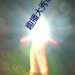 趣播大秀版本
