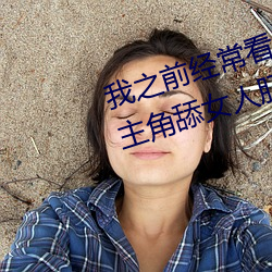 我之(之)前经常看日本黄(黃)色片看(看)里面男主(主)角舔(舔)女人肛门看了就很刺