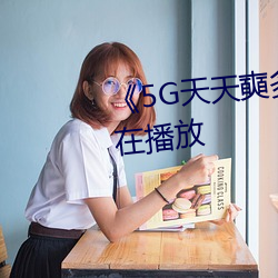 《5G天天奭多人 运动》完整版正在(zài)播放