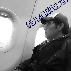 徒儿们放(放)过为(爲)师吧