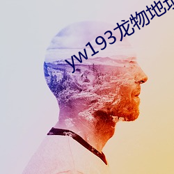 yw193龙物地址永不失联永久域名地址