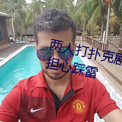 两人打扑克剧烈运动又疼又叫不用担心踩雷