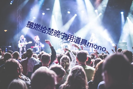 墨燃給楚晚甯用道具mono