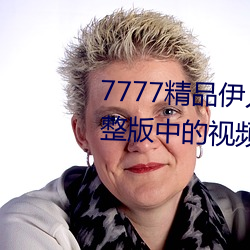 7777精(精)品(品)伊人久久久大香线蕉完整(整)版中的视频都不能(能)错过