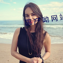 国 产 呦(yōu) 网 站(zhàn)