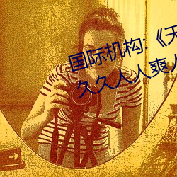 国际机构:《天天色天天谢人人爽》久久人人爽人人爽人人av （饥不暇食）