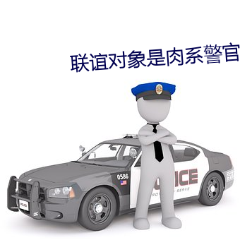 联谊对象是肉系警官无删