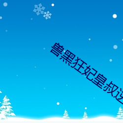 兽黑狂妃皇叔逆天宠免费阅读