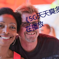 《5G天天奭多人(rén) 运动》完整版正(zhèng)在播放