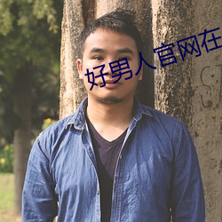 好男人官(官)网在线(線)视频(頻)手机观