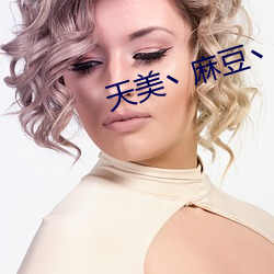 天美(美)丶(丶)麻豆丶(丶)果冻女(女)演(演)员