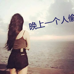 晚上一个人偷(偷)偷(偷)睡不着(著)的应用