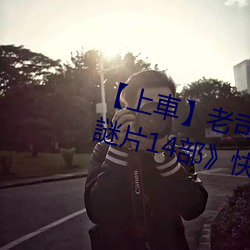 【上車】老司機盤點《父親節必看謎片14部》快和爸爸一起看 （见所未见）