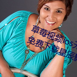 草(cǎo)莓视频ios无限看丝瓜视(shì)频丝(sī)瓜视免(miǎn)费下载星辰影(yǐng)视(shì)