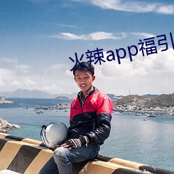 火(huǒ)辣app福(fú)引(yǐn)导(dǎo)免费下载(zài)