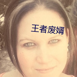 王(王)者废(廢)婿