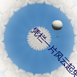 凭栏一片风云起免费观看全 （批次）