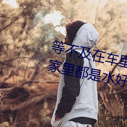 等不及在車裏就要了6次 你弄得人家裏都是水好大