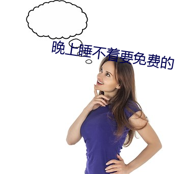晚(晚)上睡不着要免(免)费的