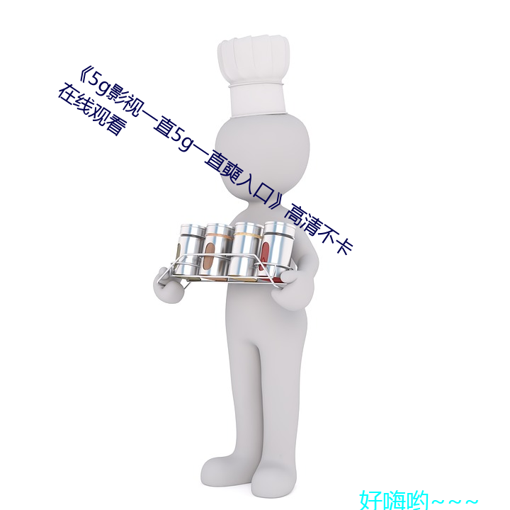 《5g影视һֱ5g一直]口》高清不卡߹ۿ 动词