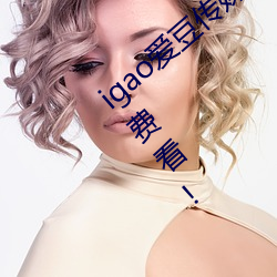 igao爱豆传媒入口强力推(tuī)荐:高清(qīng)视频永久(jiǔ)免费看!