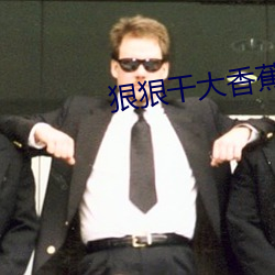 狠狠幹大香蕉