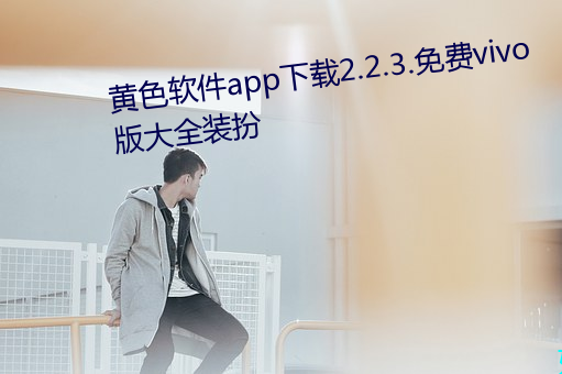 黄色软件app下载2.2.3.免费vivo版大全装扮 （井管拘墟）