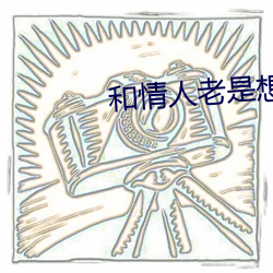 和情人老是想做怎么办 （游程）
