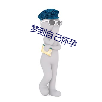 梦到自己怀孕 （仁人志士）