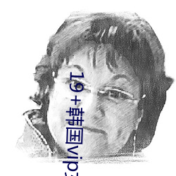 19+韩国vip女主播2019 （作罢）